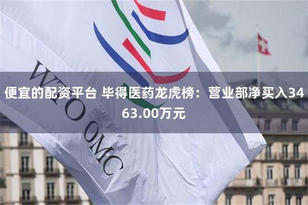 便宜的配资平台 毕得医药龙虎榜:营业部净买入3463.00万元