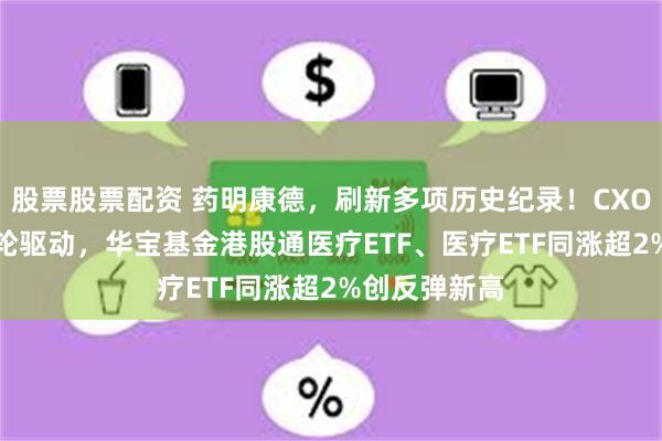 股票股票配资 药明康德，刷新多项历史纪录！CXO、AI医疗双轮驱动，华宝基金港股通医疗ETF、医疗ETF同涨超2%创反弹新高