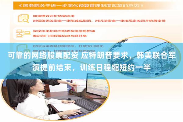 可靠的网络股票配资 应特朗普要求，韩美联合军演提前结束，训练日程缩短约一半